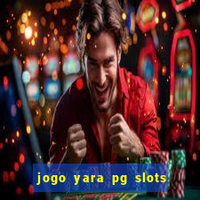 jogo yara pg slots paga mesmo